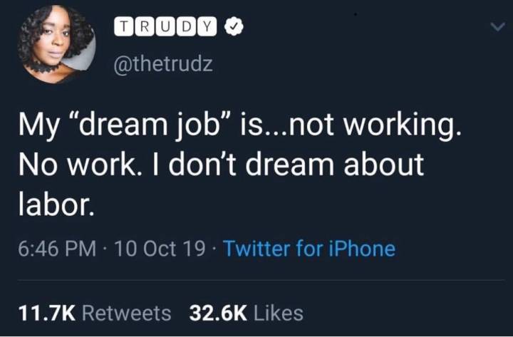 Screen shot of a tweet saying 'My "dream job" is...not working. No work. I don't dream about labor